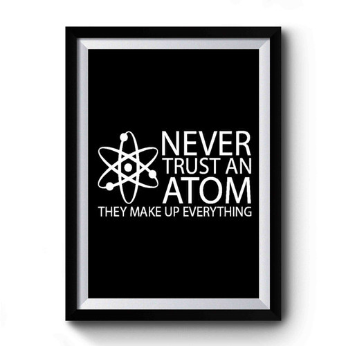 Never Trust An Atom Premium Poster