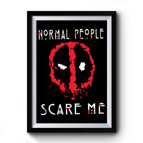 Normal People Scare Me Deadpool Premium Poster