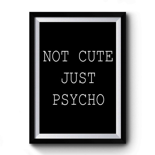 Not Cute Just Psyco Premium Poster