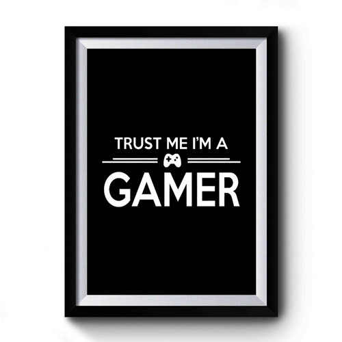 Trust Me Videogamers Gamer Premium Poster