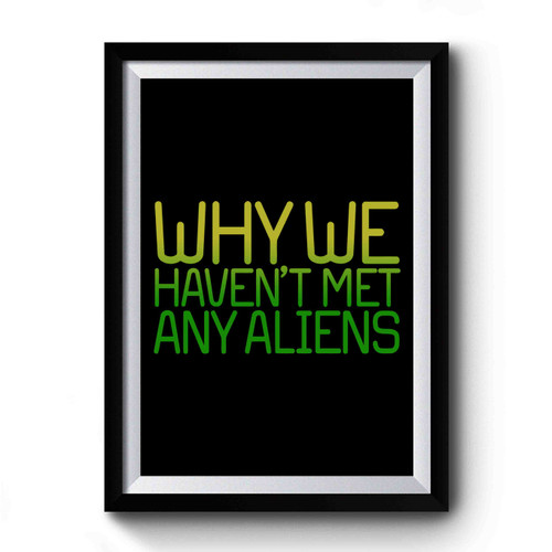 Why We Havent Met Any Aliens Premium Poster
