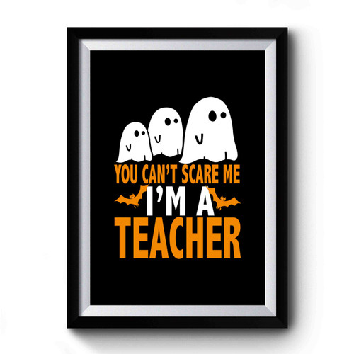 You Cant Scare Me I Am A Teacher Halloween Premium Poster You Cant Scare Me I Am A Teacher Halloween Premium Poster