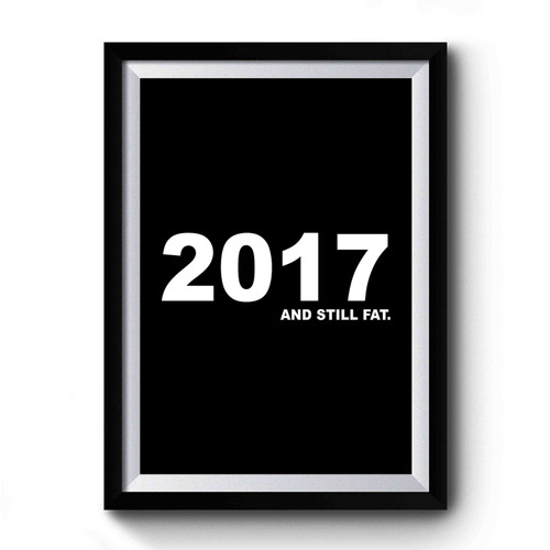 2017 And Still Fat New Year Resolution Premium Poster