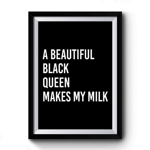 A Beautiful Black Queen Makes My Milk Premium Poster