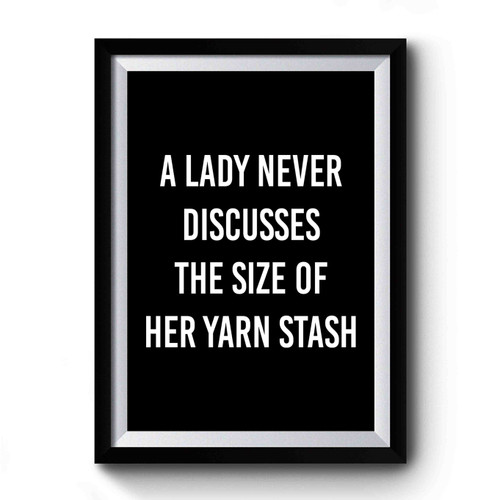 A Lady Never Discusses The Size Of Her Yarn Stash Gifts For Knitters Premium Poster