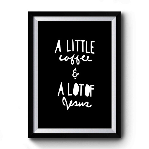 A Little Coffe & A Lot Of Jesus Christian Funny Coffee And Jesus Premium Poster