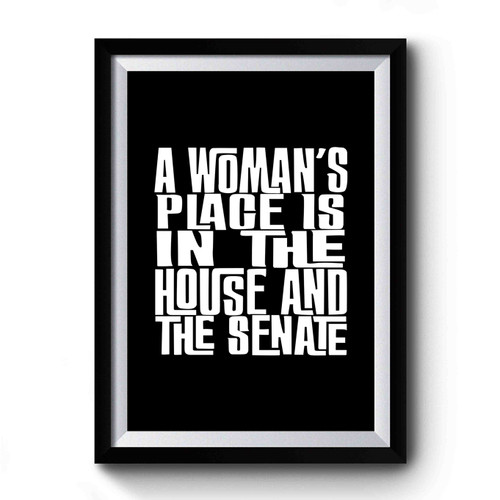 A Woman's Place Is In The House And The Senate Funny Quote Premium Poster