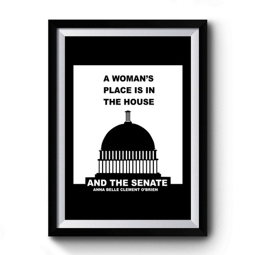 A Woman's Place Is In The House And The Senate Quote By Anna Belle Clement O'brien Capitol Building Premium Poster
