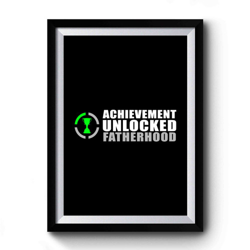 Achievement Unlocked Fatherhood Pregnant Baby New Dad Nerdy Geeky Gift For Fathers Day Nerd Funny Premium Poster