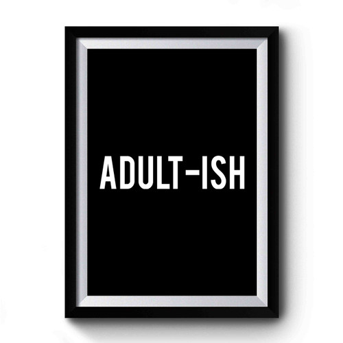 Adult- Ish Funny Humour Premium Poster