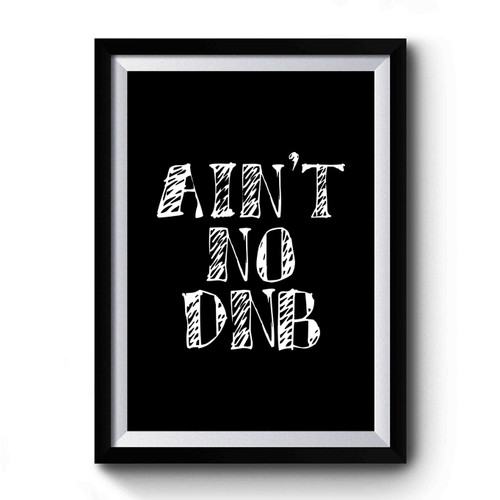 Ain't No Dnb Premium Poster