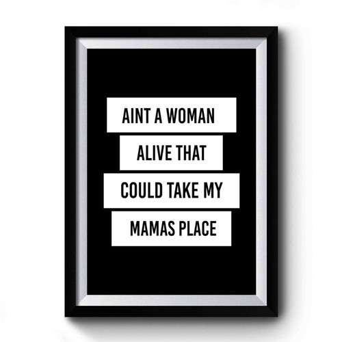Aint A Woman Alive That Could Take My Mamas Place 1 Premium Poster
