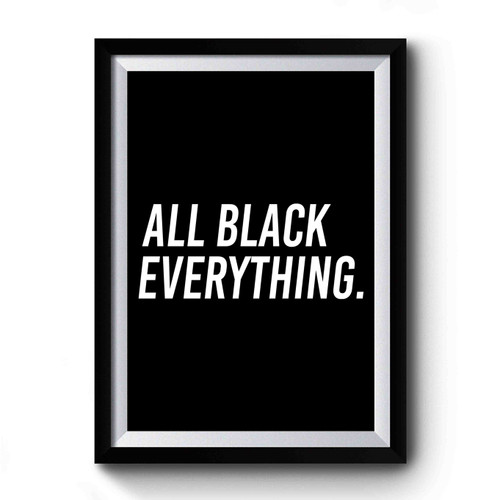 All Black Everything Premium Poster