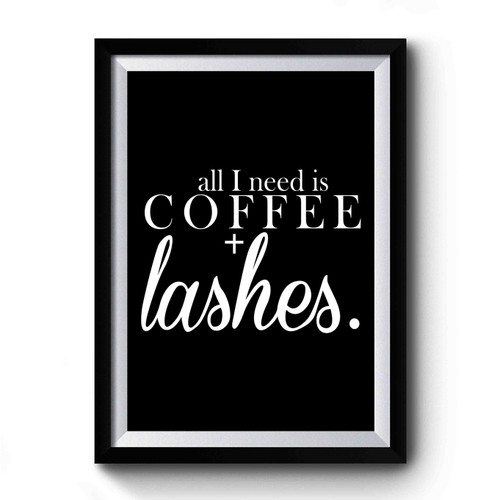 All I Need Is Coffee & Lashes Premium Poster