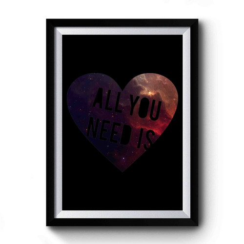 all you need is Premium Poster