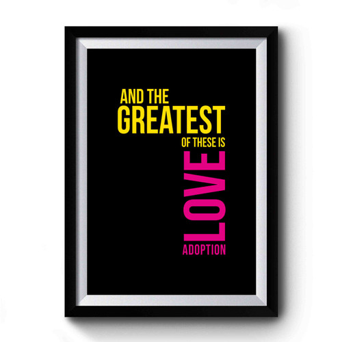 And The Greatest Of These Is Love Adoption Premium Poster