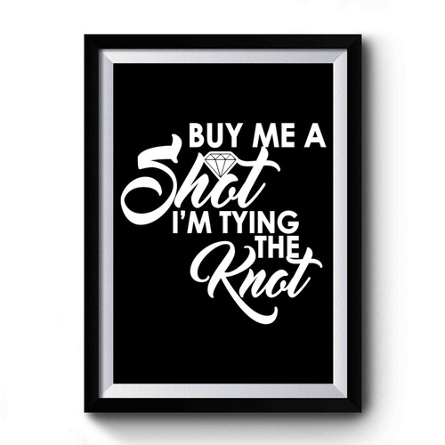 Bachelorette Party Buy Me A Shot I'm Tying The Knot Premium Poster