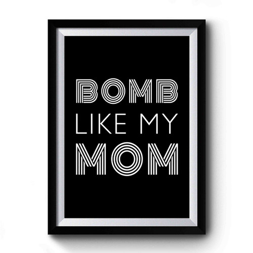 Bomb Like My Mom Mother Mommy Mom Premium Poster