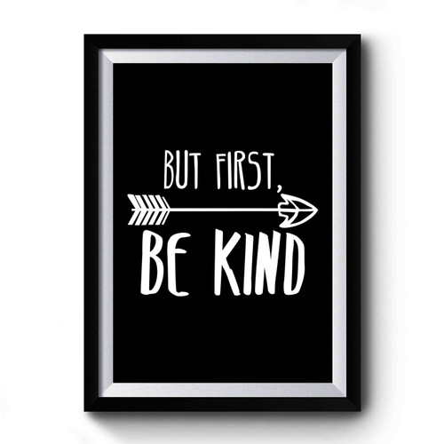 But First Be Kind 1 Premium Poster