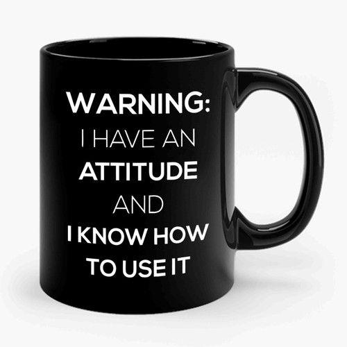 Warning I Have An Attitude And I Know How To Use It Ceramic Mug
