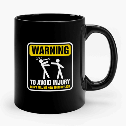 Warning To Avoid Injury Don't Tell Me How To Do My Job Mechanic Ceramic Mug