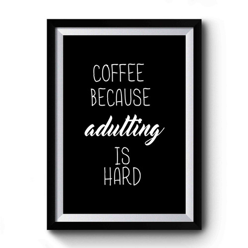 Coffee Because Adulting Is Hard Premium Poster