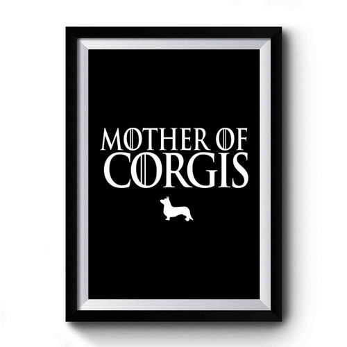 Corgis Mother of Dragons Khaleesi Game of Thrones Funny Mother of Corgis Premium Poster
