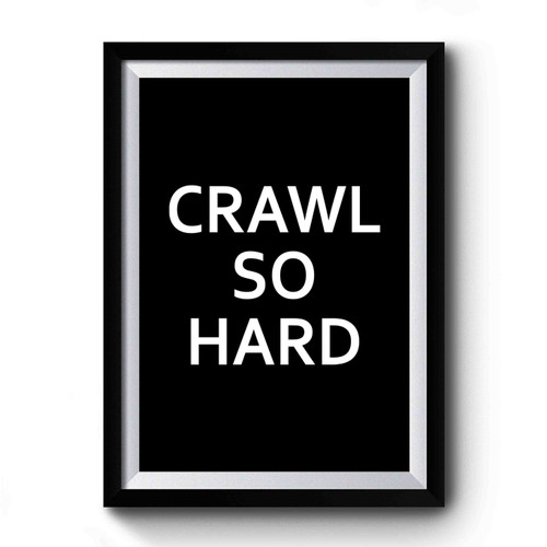 Crawl So Hard Premium Poster