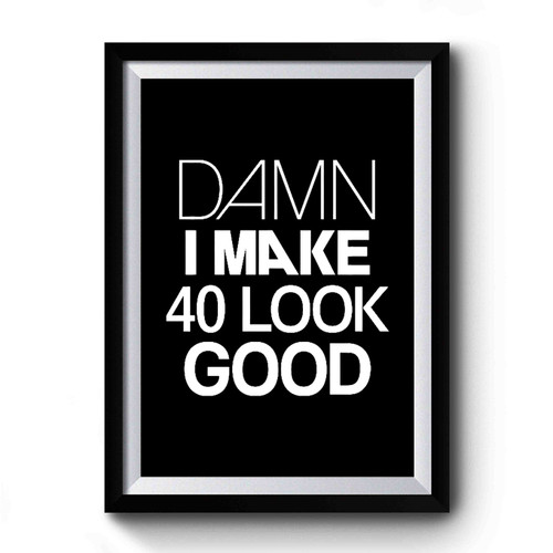 Damn I Make 40 Look Good Birthday Funny Birthday Funny Birthday Gift 40th Birthday Gift Premium Poster