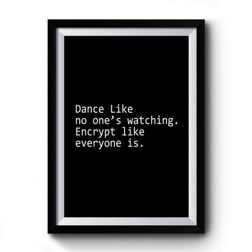Dance Like No One's Watching Encrypt Like Everyone Is Quote Premium Poster