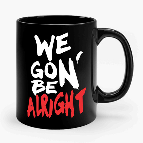 We Gon' Be Alright Kendrick Lamar Ceramic Mug