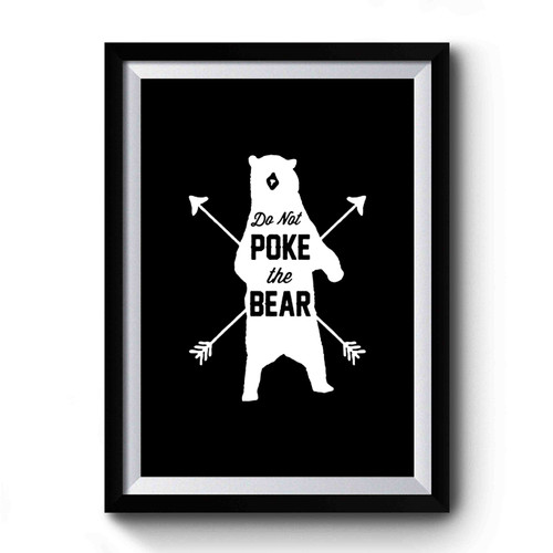 Do Not Poke The Bear Outdoorsman Adventure Camping Outdoors Bear Arrows Bear Adventure Premium Poster