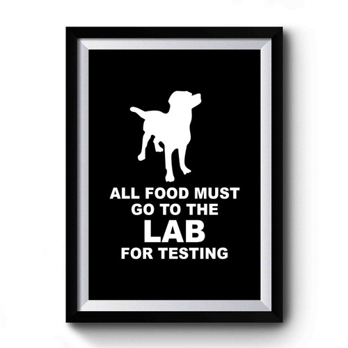 Dog Lover All Food Must Go To The Lab For Testing Labrador Retriever Premium Poster