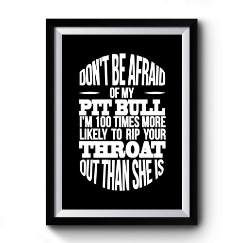 Don't Be Afraid Of My Pitbull Premium Poster