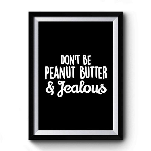 Don't Be Peanut Butter Jealous Premium Poster
