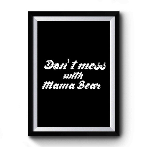 Don't Mess With Mama Bear Gifts for Mom Premium Poster