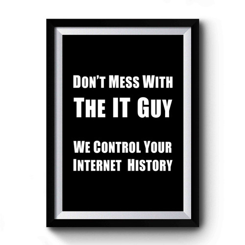 Dont Mess With The It Guy We Control Your Internet History Funny Work Computer Premium Poster