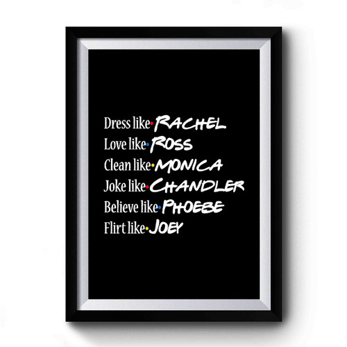 Dress Like Rachel Love Like Ross Clean Like Monica Inspired By Tv Show Friends Premium Poster