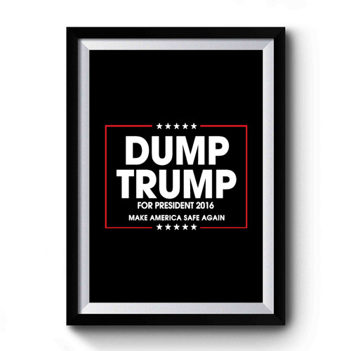 Dump Trump For President Make America Safe Again Anti Donald Trump Fuck Donald Trump Premium Poster