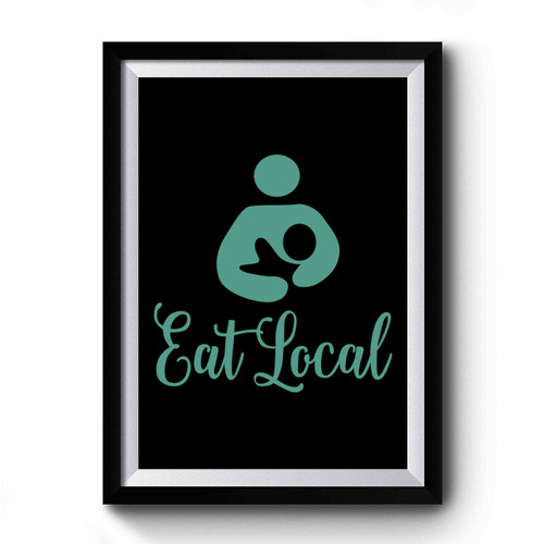 Eat Local Breastfeeding Premium Poster