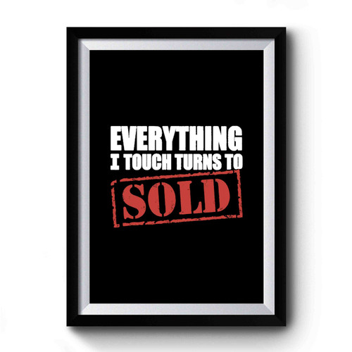 Everything I Touch Turns To Sold Funny Premium Poster