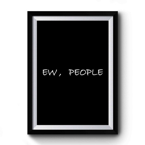 Ew People Sarcasm Premium Poster