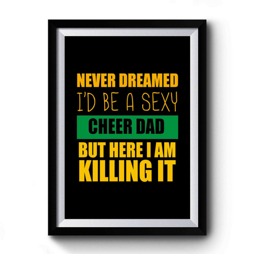 Father's Day Never Dreamed I'd Be A Cheer Dad Killing It Premium Poster