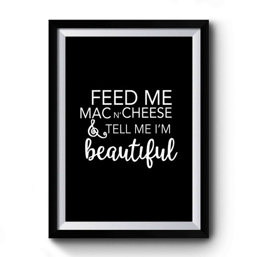 Feed Me Mac N' Cheese & Tell Me I'm Beautiful Beautiful Wifey Premium Poster
