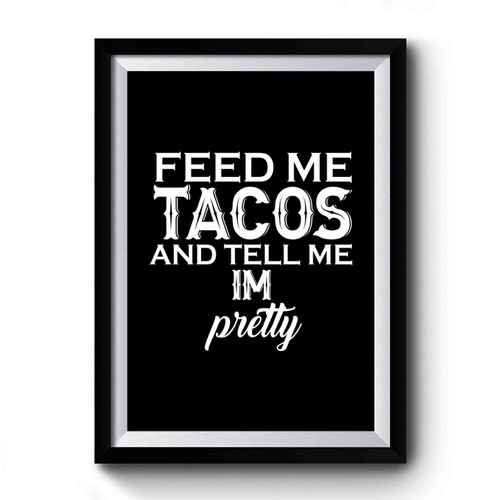 Feed Me Tacos And Tell Me I'm Pretty Special Font Cowboys Country Premium Poster
