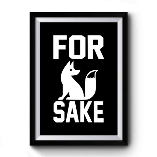 For Fox Sake Funny Party Humor Premium Poster