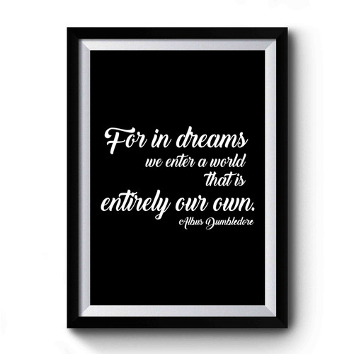 For In Dreams We Enter We Enter A World That Is Entirely Our Own Harry Potter Albus Dumbledore Quote Premium Poster