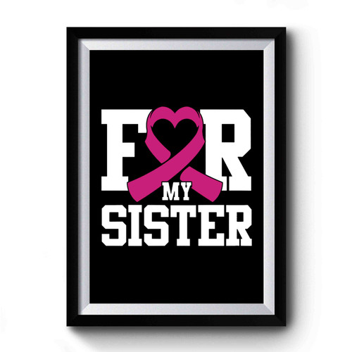 For My Sister Breast Cancer Awareness Premium Poster