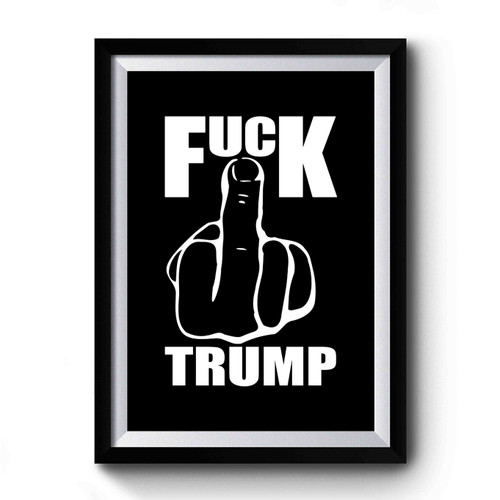 Fuck Trump With Middle Finger Hand Anti Donald Trump Fuck Donald Trump Premium Poster