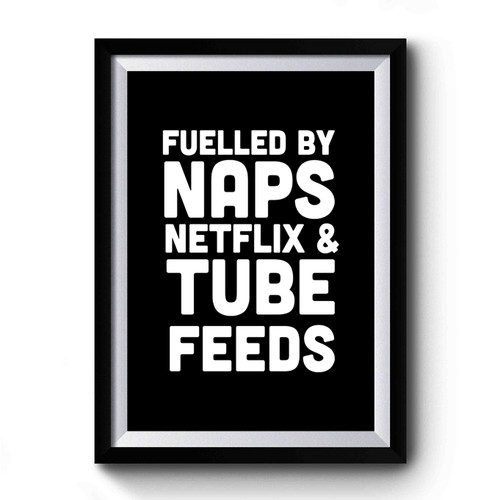 Fuelled By Netflix, Naps And Tube Feeding Tpn Enteral Nutrition & Total Parenteral Chronic Illness Invisible Illness Chronically Ill Chronically Fabulous Premium Poster